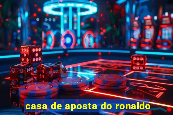 casa de aposta do ronaldo